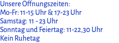 Unsere Öffnungszeiten: Mo-Fr: 11-15 Uhr & 17-24 Uhr Sa, So und Feiertag: 11-24 Uhr Kein Ruhetag